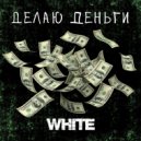 White - Делаю деньги