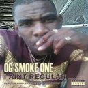 OG Smoke One - I Ain't Regular