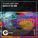 Richard Grey & Lissat - Give It To Me