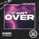 Use Caution - It Ain\'t Over (Original Mix)