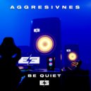 Aggresivnes - Be Quiet (Original Mix)