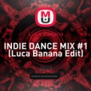 Luca Banana - INDIE DANCE MIX #1 (Luca Banana Edit)
