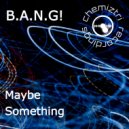 B.A.N.G! - Maybe Something (Extended Instrumental)