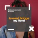 Leveled Bridge - My Friend (Original Mix)