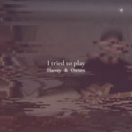 Harvey & Oscuro - I Tried To Play