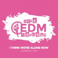 Hard EDM Workout - I Think We\'re Alone Now
