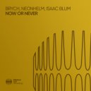 Brych & Isaac Blum & NEONHELM - Now Or Never (Extended Mix)