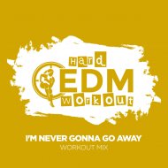 Hard EDM Workout - I\'m Never Gonna Go Away