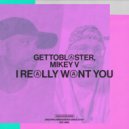 Gettoblaster, Mikey V - I Really Want You (Extended Mix)
