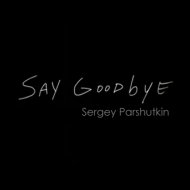 Sergey Parshutkin - Say Goodbye