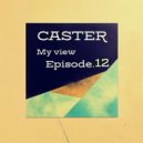 CASTER - My view - Episode.12 @ 2024