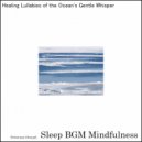 Sleep BGM Mindfulness - Mental Strength Soothed by the Gentle Waves of Healing Tunes (Original Mix)