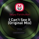 Segey Parshutkin - I Can\'t See It (Original Mix)