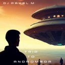 DJ Pavel M - Trip to Andromeda (Original Mix)