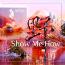 ASYA - Show Me How