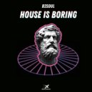 B2SOUL - House Is Boring (Original Mix)