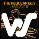 The Regular Guy - U Believe It (Original Mix)