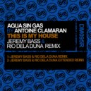 Agua Sin Gas  &  Antoine Clamaran  - This Is My House (Jeremy Bass & Rio Dela Duna Extended Remix)